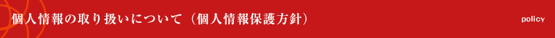 個人情報の取り扱いについて（個人情報保護方針）